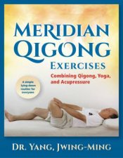 Meridian Qigong Exercises Combining Qigong Yoga And Acupressure