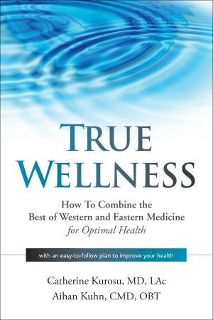 True Wellness by Catherine Kurosu MD Lac & Aihan Kuhn CMD Obt