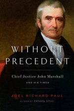 Without Precedent Chief Justice John Marshall and His Times