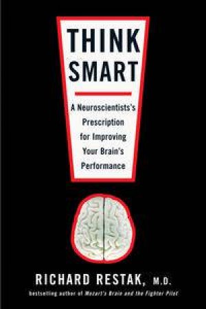 Think Smart: A Neuroscientists's Presciption for Improving Your Brain's Performance by Richard Restak