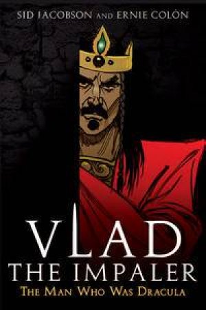 Vlad the Impaler: The Man Who Was Dracula by Sid Jacobson