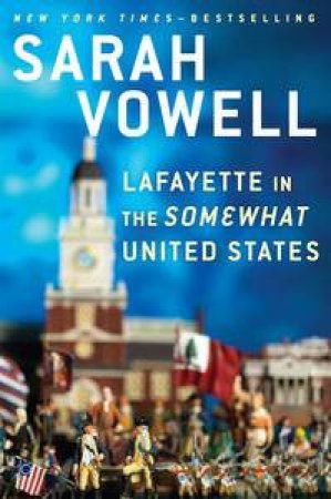 Lafayette in the Somewhat United States by Sarah Vowell