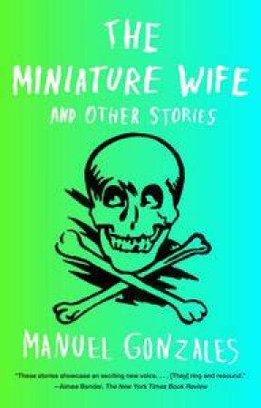 The Miniature Wife: and Other Stories by Manuel Gonzales