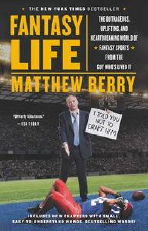 Fantasy Life : The Outrageous, Uplifting, and Heartbreaking World of Fantasy Sports from the Guy Who's Lived It by Matthew Berry