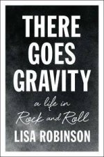 There Goes Gravity A Life In Rock And Roll