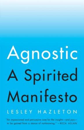 Agnostic: A Spirited Manifesto by Lesley Hazleton
