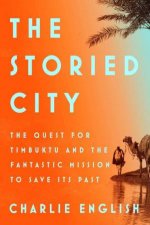Storied City The Quest for Timbuktu and the Fantastic Mission to Save Its Past The