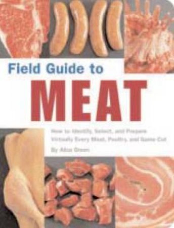 Field Guide To Meat by Aliza Green