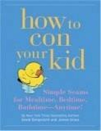 How To Con Your Kid by David Borgenicht & James Grace