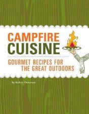 Campfire Cuisine Gourmet Recipes For The Great Outdoors