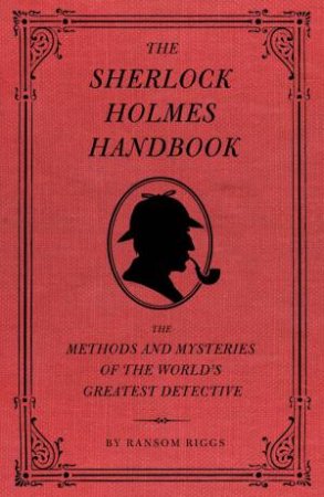 Sherlock Holmes Handbook: The Methods and Mysteries of the World's Greatest Detective by Ransom Riggs