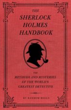 Sherlock Holmes Handbook The Methods and Mysteries of the Worlds Greatest Detective