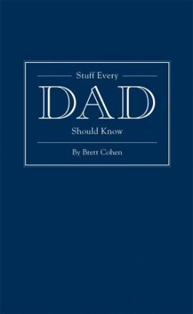 Stuff Every Dad Should Know by Brett Cohen
