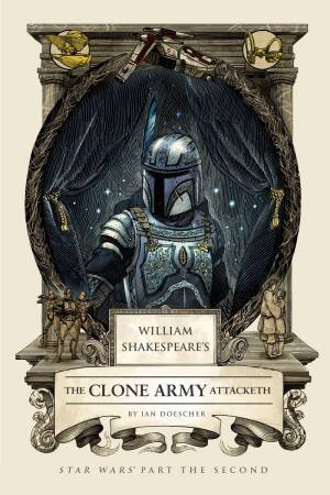 William Shakespeare's The Clone Army Attacketh by Ian Doescher