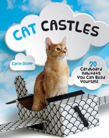 Cat Castles: 20 Cardboard Habitats You Can Build Yourself by Carin Oliver