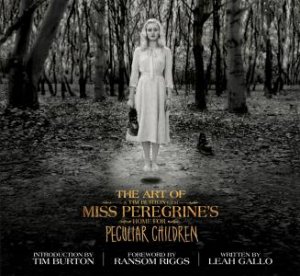 The Art Of Miss Peregrine's Home For Peculiar Children: The Art Of The Film by Leah Gallo