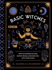 Basic Witches How To Summon Success Banish Drama And Raise Hell With Your Coven