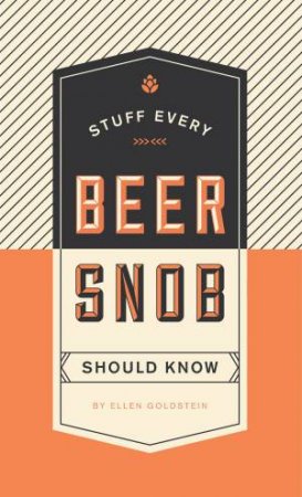 Stuff Every Beer Snob Should Know by Ellen Goldstein