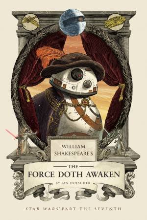 William Shakespeare's The Force Doth Awaken: Star Wars Part The Seventh by Ian Doescher