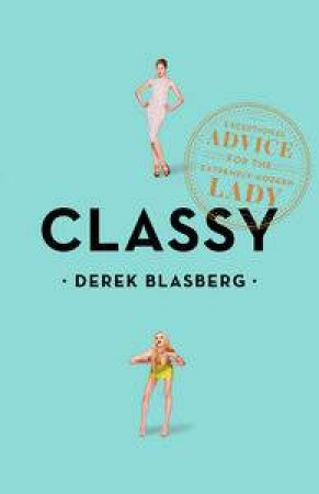 Classy: Exceptional Advice for the Extremely Modern Lady by Derek Blasberg