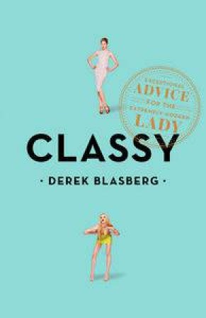 Classy: Exceptional Advice for the Extremely Modern Lady by Derek Blasberg