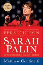 The Persecution of Sarah Palin How the Elite Media Tried to Bring Down a Rising Star