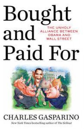 Bought & Paid For: The Unholy Alliance Between Obama and Wall Street by Charles Gasparino