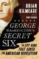 George Washingtons Secret Six The Spy Ring That Saved the American Revolution