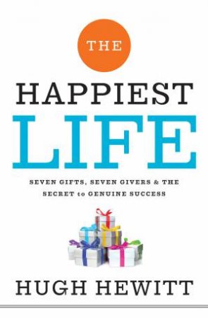 The Happiest Life: Seven Gifts, Seven Givers, and the Secret to Genuine Success by Hugh Hewitt