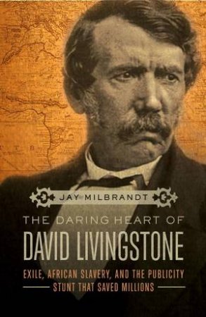 The Daring Heart of David Livingstone by Jay Milbrandt