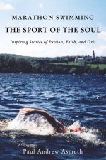 Marathon Swimming The Sport Of The Soul Inspiring Stories Of Passion Faith And Grit
