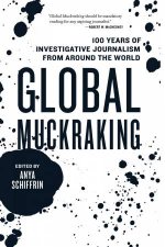Global Muckraking 100 Years of Investigative Journalism from Around the World