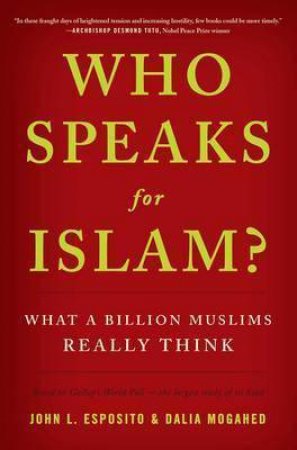 Who Speaks For Islam? by John L. Esposito & Dalia Mogahed