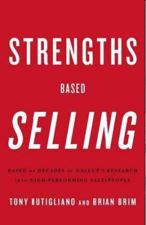 Strengths Based Selling by Tony Rutigliano & Brian Brim