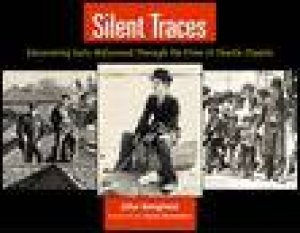 Silent Traces: Discovering Early Hollywood Through the Films of Charlie Chaplin by John Bengston