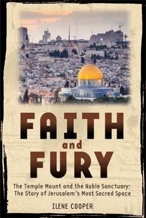 Faith And Fury: The Story Of Jerusalem's Temple Mount by Ilene Cooper