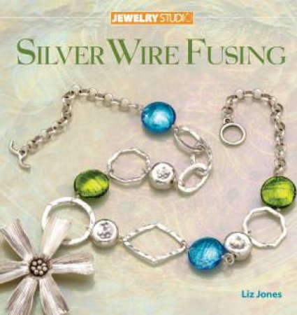 Jewellery Studio: Silver Wire Fusing by LIZ JONES