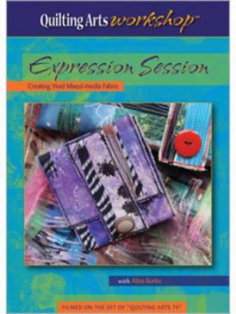 Expression Session Creating Vivid Mixed-Media Fabric (DVD) by ALISA BURKE