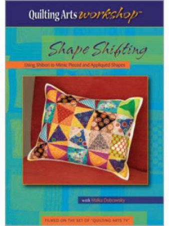 Shape Shifting: Using Shibori to Mimic Pieced and Appliqued Shapes (DVD) by MALKA DUBRAWSKY
