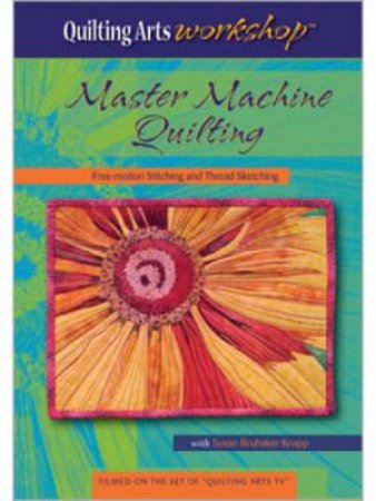 Master Machine Quilting: Free-motion Stitching and Thread Sketching - DVD by KNAPP SUSAN BRUBAKER