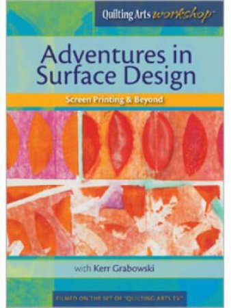 Adventures in Surface Design Screen Printing & Beyond DVD by KERR GRABOWSKI