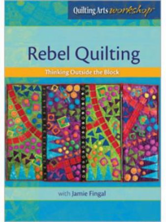 Rebel Quilting Thinking Outside the Block DVD by JAMIE FINGAL