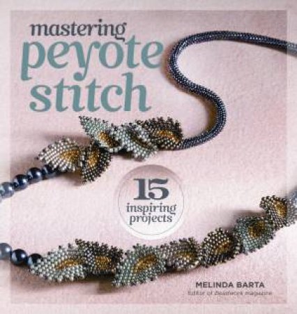 Mastering Peyote Stitch by Melinda Barta & Michelle Mach