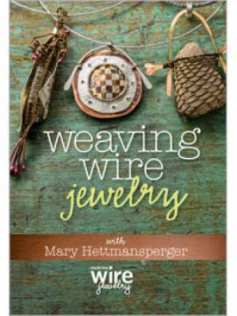 Weaving Wire jewellery with Mary Hettmansperger DVD by MARY HETTMANSPERGER