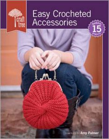 Craft Tree Easy Crocheted Accessories by AMY PALMER