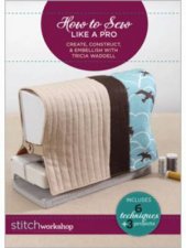 How to Sew Like a Pro Create Construct  Embellish with Tricia Waddell DVD
