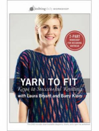 Yarn to Fit Keys to Successful Knitting with Laura Bryant and Barry Klein DVD by AND BARRY KLEIN LAURA BRYANT