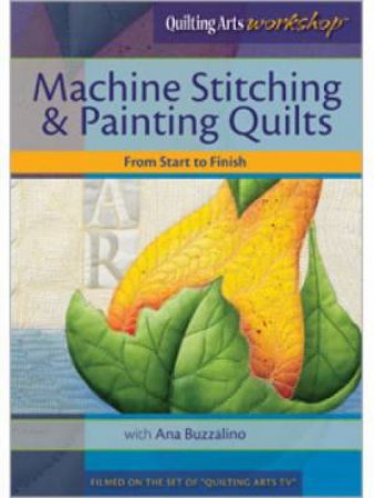 Machine Stitching & Painting Quilts From Start to Finish DVD by ANA BUZZALINO