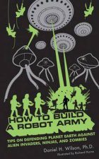 How To Build A Robot Army Tips On Defending Planet Earth Against Alien Invaders Ninjas And Zombies