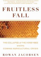Fruitless Fall The Collapse of the Honey Bee and The Coming Agricultural Crisis